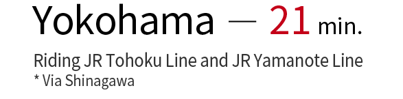 From Yokohama Station – 21 minutes. Riding JR Keihin-Tohoku Line and Yamanote Line (* Via Shinagawa Station)